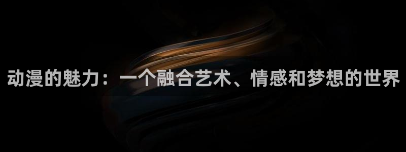 哈哩哈哩hailhail网站：动漫的魅力：一个融合艺术、情感和梦想的世界