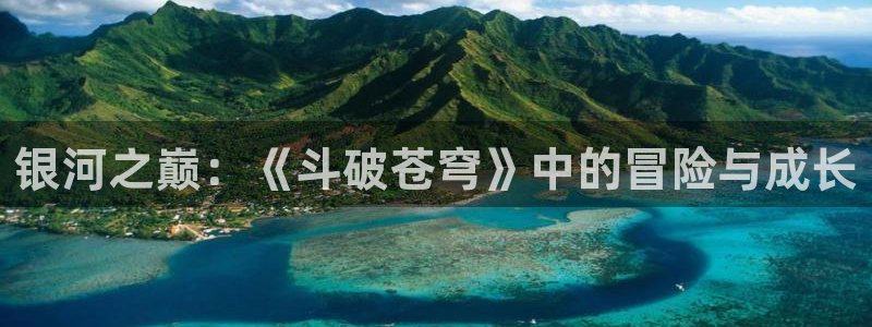 哈哩哈哩在线观看：银河之巅：《斗破苍穹》中的冒险与成长