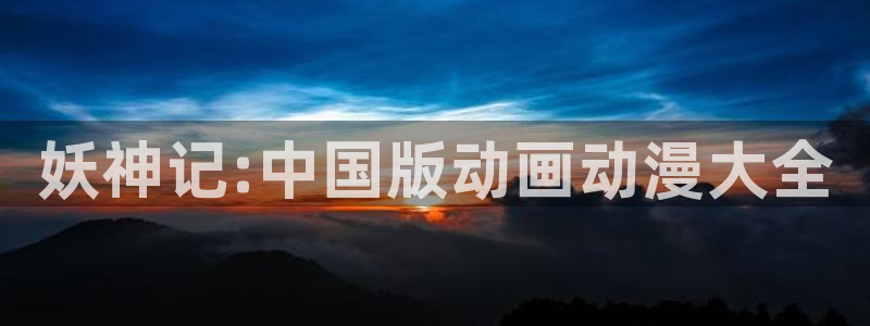 哈哩哈哩官网在线观看电视剧：妖神记:中国版动画动漫大全